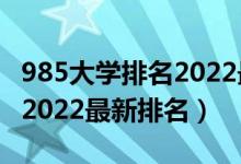 985大學排名2022最新排名表（985大學排名2022最新排名）
