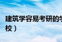 建筑學容易考研的學校(建筑學容易考研的學校)
