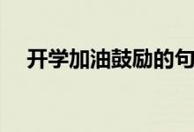 開(kāi)學(xué)加油鼓勵(lì)的句子（一句話(huà)開(kāi)學(xué)寄語(yǔ)）