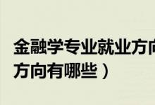 金融學專業(yè)就業(yè)方向張雪峰（金融學專業(yè)就業(yè)方向有哪些）