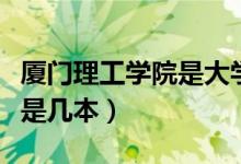 廈門理工學院是大學還是大專（廈門理工學院是幾本）