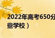2022年高考650分能上什么大學（可以報哪些學校）