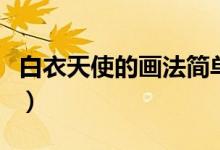 白衣天使的畫法簡(jiǎn)單又漂亮（白衣天使的畫法）
