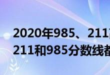 2020年985、211高考分?jǐn)?shù)線（2022年高考211和985分?jǐn)?shù)線都是多少）