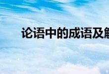 論語(yǔ)中的成語(yǔ)及解釋（論語(yǔ)中的成語(yǔ)）