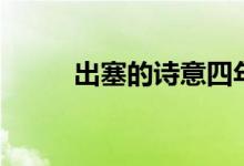 出塞的詩(shī)意四年級(jí)（出塞的詩(shī)意）