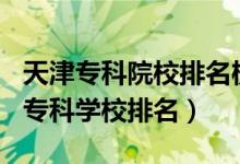 天津?？圃盒Ｅ琶?020（2022年天津十大?？茖W校排名）