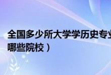 全國多少所大學學歷史專業(yè)的（2022全國開設(shè)歷史學專業(yè)有哪些院校）
