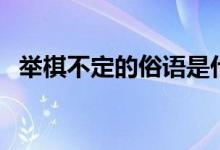 舉棋不定的俗語是什么（舉棋不定的意思）