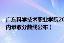 廣東科學(xué)技術(shù)職業(yè)學(xué)院2021分數(shù)線（2021廣東科技學(xué)院省內(nèi)錄取分數(shù)線公布）