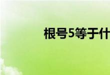 根號5等于什么（根號5等于）