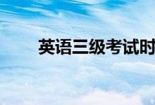 英語三級考試時(shí)間(什么時(shí)候考試)