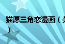 貓愿三角戀漫畫（關于貓愿三角戀漫畫的介紹）
