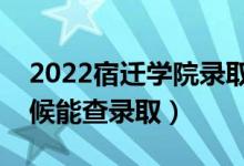2022宿遷學院錄取時間及查詢?nèi)肟冢ㄊ裁磿r候能查錄?。?class=