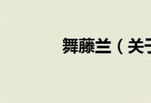 舞藤蘭（關于舞藤蘭的介紹）