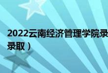 2022云南經(jīng)濟管理學院錄取時間及查詢?nèi)肟冢ㄊ裁磿r候能查錄?。?class=