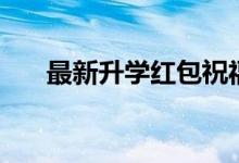 最新升學(xué)紅包祝福語（簡短祝福的話）