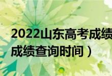 2022山東高考成績查詢官網（2022山東高考成績查詢時間）