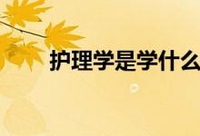 護(hù)理學(xué)是學(xué)什么的（出來(lái)能干什么）