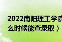 2022南陽理工學(xué)院錄取時間及查詢?nèi)肟冢ㄊ裁磿r候能查錄?。?class=
