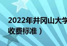 2022年井岡山大學(xué)學(xué)費多少錢（一年各專業(yè)收費標(biāo)準(zhǔn)）