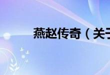 燕趙傳奇（關于燕趙傳奇的介紹）