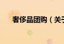 奢侈品團購（關于奢侈品團購的介紹）