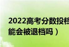 2022高考分數(shù)投檔線沒過能被錄取嗎（有可能會被退檔嗎）