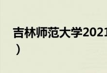 吉林師范大學(xué)2021錄取分?jǐn)?shù)線（多少分錄?。?class=