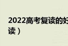 2022高考復讀的好處是什么（究竟要不要復讀）