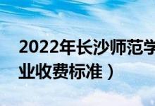 2022年長(zhǎng)沙師范學(xué)院學(xué)費(fèi)多少錢(qián)（一年各專(zhuān)業(yè)收費(fèi)標(biāo)準(zhǔn)）