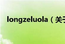 longzeluola（關于longzeluola的介紹）