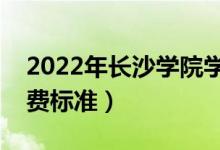 2022年長沙學(xué)院學(xué)費多少錢（一年各專業(yè)收費標準）