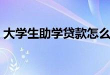 大學(xué)生助學(xué)貸款怎么辦理（申請方法是什么）