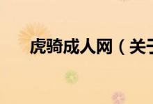 虎騎成人網(wǎng)（關于虎騎成人網(wǎng)的介紹）