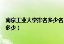南京工業(yè)大學(xué)排名多少名（南京工業(yè)大學(xué)怎么樣？全國排名多少）