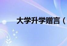 大學(xué)升學(xué)贈(zèng)言（朋友升學(xué)宴祝福語）