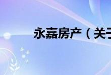 永嘉房產（關于永嘉房產的介紹）