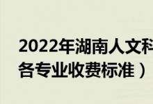 2022年湖南人文科技學(xué)院學(xué)費(fèi)多少錢(qián)（一年各專業(yè)收費(fèi)標(biāo)準(zhǔn)）