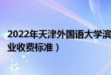 2022年天津外國(guó)語(yǔ)大學(xué)濱海外事學(xué)院學(xué)費(fèi)多少錢(qián)（一年各專業(yè)收費(fèi)標(biāo)準(zhǔn)）