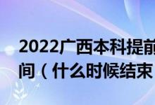 2022廣西本科提前批其他類征集志愿填報時間（什么時候結束）