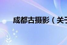 成都古攝影（關于成都古攝影的介紹）