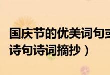 國(guó)慶節(jié)的優(yōu)美詞句或詩(shī)歌（關(guān)于國(guó)慶節(jié)的優(yōu)美詩(shī)句詩(shī)詞摘抄）