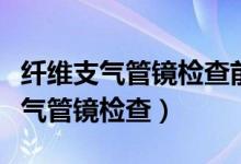纖維支氣管鏡檢查前患者的準備要求（纖維支氣管鏡檢查）