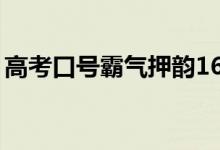 高考口號(hào)霸氣押韻16字（最牛高三勵(lì)志標(biāo)語）